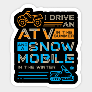 I Drive an ATV in the Summer and a Snowmobile in the Winter Sticker